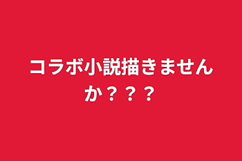 コラボ小説描きませんか？？？