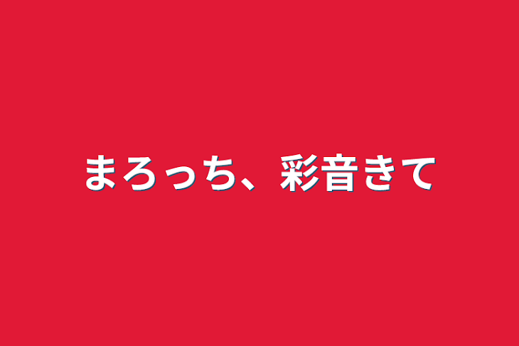 「まろっち、彩音きて」のメインビジュアル