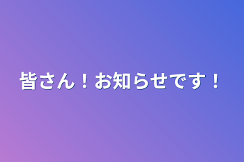 皆さん！お知らせです！