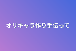 オリキャラ作り手伝って