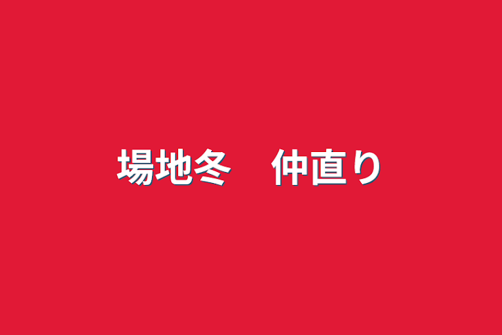 「場地冬　仲直り」のメインビジュアル