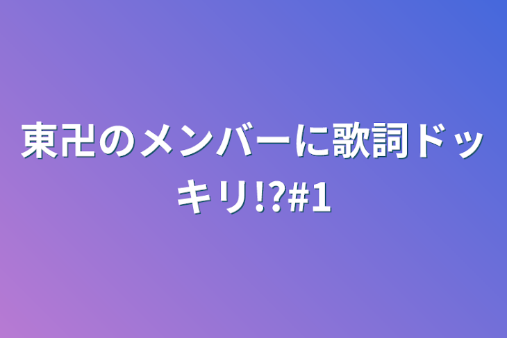 「東卍のメンバーに歌詞ドッキリ!?#1」のメインビジュアル