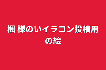 楓 様のいイラコン投稿用の絵