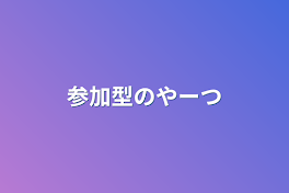 参加型のやーつ