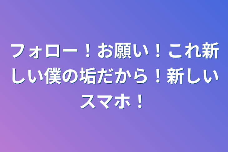 「フォロー！お願い！これ新しい僕の垢だから！新しいスマホ！」のメインビジュアル