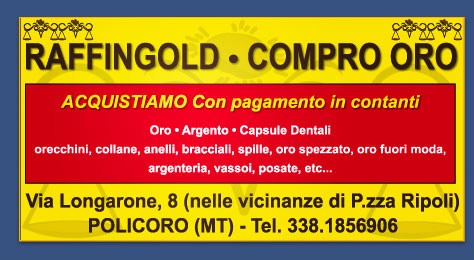 *RAFFINGOLD* COMPRO ORO VIA LONGARONE,8 POLICORO (VICINO EUROSPIN DI VIA PUGLIA )