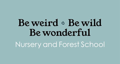 Be Weird Be Wild Be Wonderful Nursery and Forest School