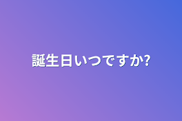 誕生日いつですか?