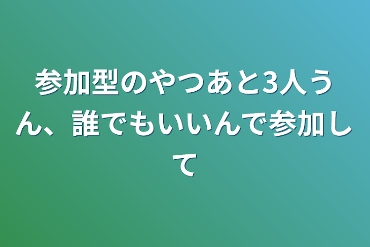 「参加型のやつあと3人うん、誰でもいいんで参加して」のメインビジュアル