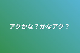 アクかな？かなアク？