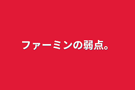 ファーミンの弱点。