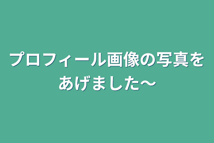 「プロフィール画像の写真をあげました～」のメインビジュアル