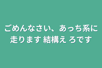 ごめんなさい、あっち系に走ります 結構え  ろです