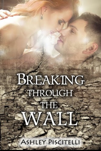 Breaking Through The Wall (Guarded Hearts) by Ashley Piscitelli Breaking Through The Wall (Guarded Hearts) by Ashley Piscitelli