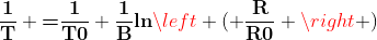 \ frac {\ textbf {1}} {\ textbf {T}} \ textbf {=} \ frac {\ textbf {1}} {\ textbf {T0}} + \ frac {\ textbf {1}} {\ textbf {B}} \ textbf {ln} \ left (\ frac {\ textbf {R}} {\ textbf {R0}} \ phải)