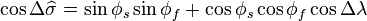 \cos\Delta\widehat{\sigma}=\sin\phi_s\sin\phi_f+\cos\phi_s\cos\phi_f\cos\Delta\lambda\,\!