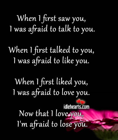 When I first saw you, I was afraid to talk to you ~ Quotes Pictures