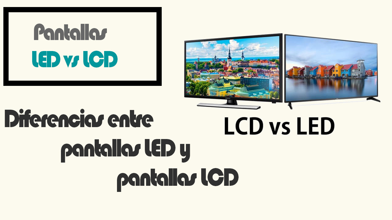 Diferencia Entre Led Y Lcd Cual Es Mejor Esta Diferencia