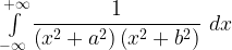 \int\limits_{ - \infty }^{ + \infty } {\dfrac{1}{{\left( {{x^2} + {a^2}} \right)\left( {{x^2} + {b^2}} \right)}}\,\,dx} \int\limits_{ - \infty }^{ + \infty } {\dfrac{1}{{\left( {{x^2} + {a^2}} \right)\left( {{x^2} + {b^2}} \right)}}\,\,dx}
