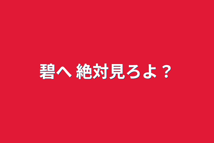 「碧へ 絶対見ろよ？」のメインビジュアル