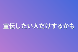 宣伝したい人だけするかも