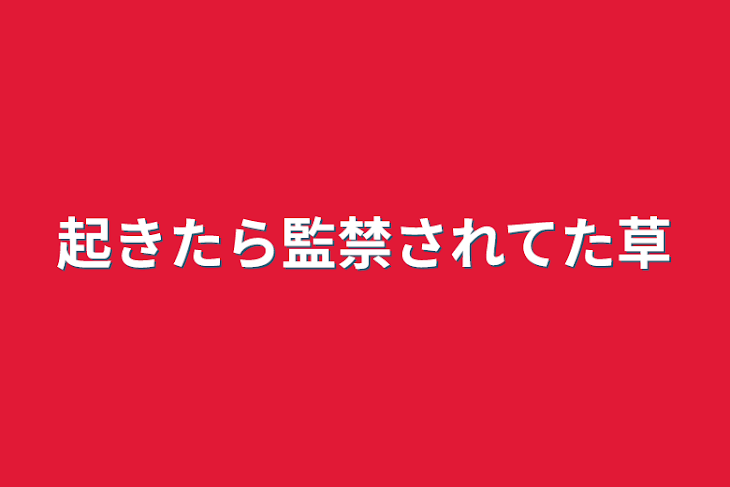 「起きたら監禁されてた草」のメインビジュアル