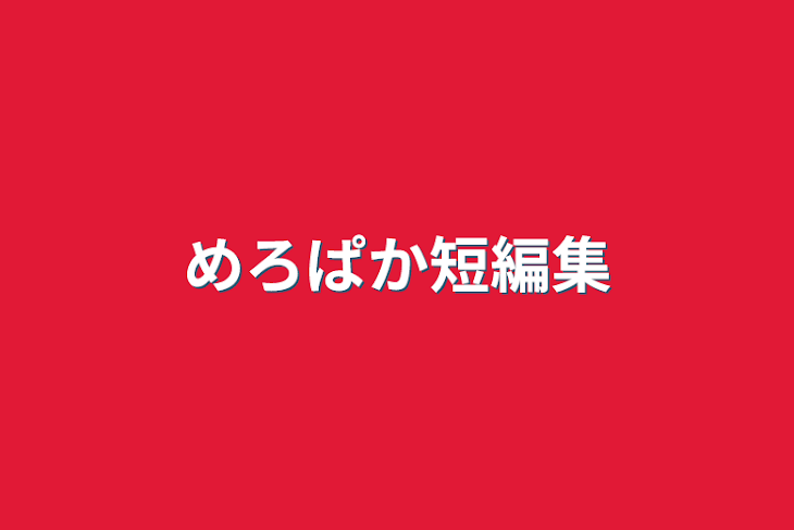 「めろぱか短編集    リクエスト常時受付中」のメインビジュアル