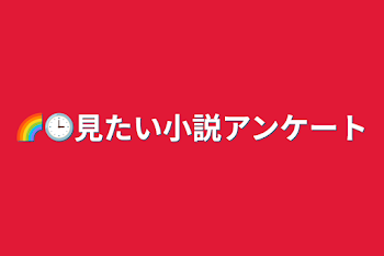 🌈🕒見たい小説アンケート