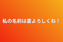 私の名前は霊よろしくね！