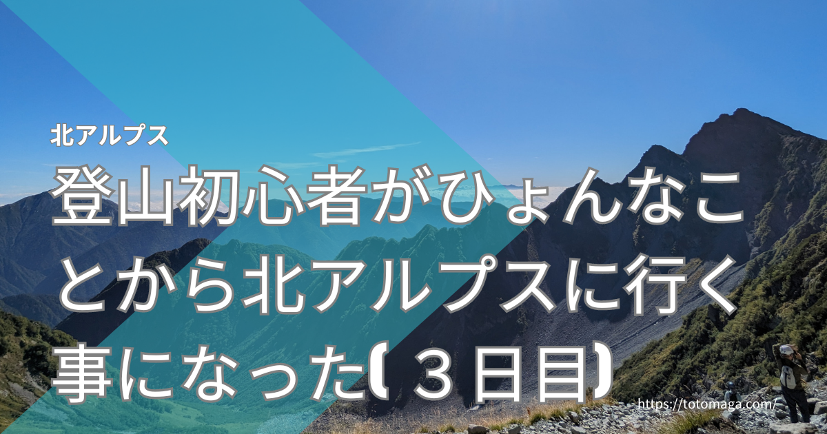 登山初心者がひょんなことから、北アルプスに行く事になったDay3/3.