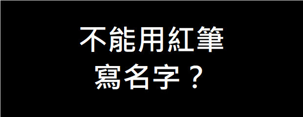 不能用紅筆寫名字，會折壽 ！？