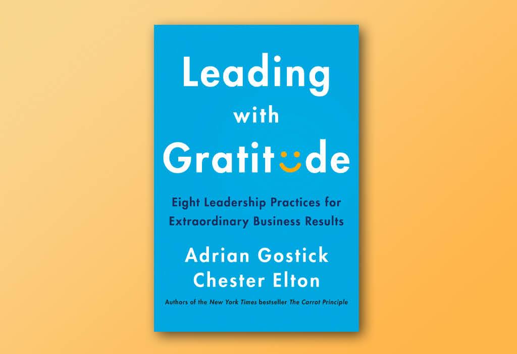 Book Summary: Leading with Gratitude by Adrian Gostick and Chester Elton