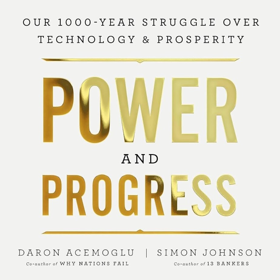 Summary: Power and Progress: Our Thousand-Year Struggle Over Technology and Prosperity by Daron Acemoglu and Simon Johnson