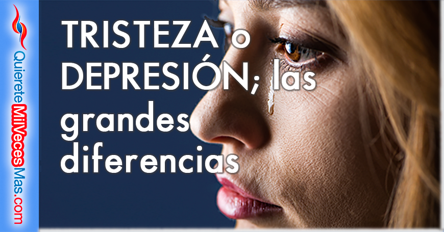 Tristeza o depresión; las grandes diferencias | QuiereteMilVecesMas