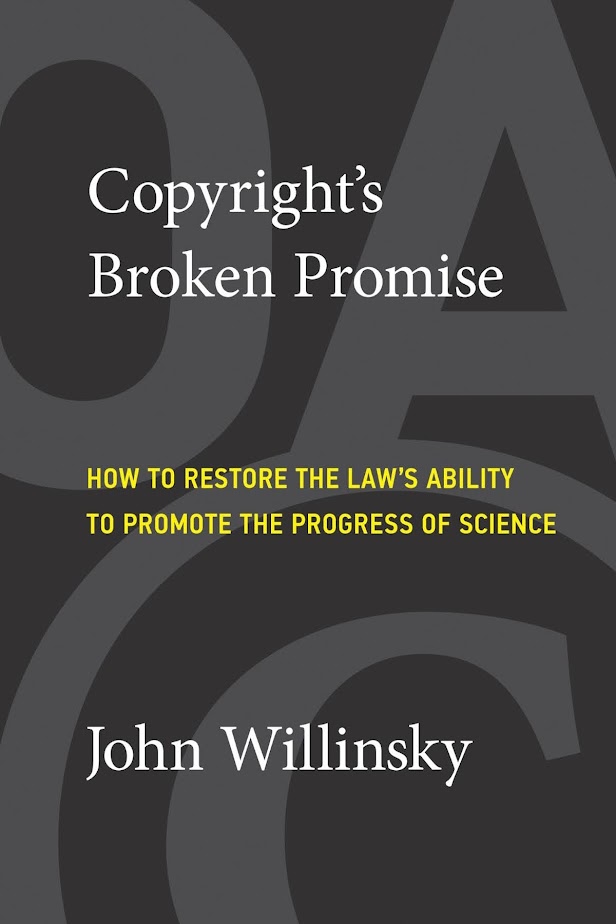 Summary: Copyright’s Broken Promise: How to Restore the Law’s Ability to Promote the Progress of Science by John Willinsky