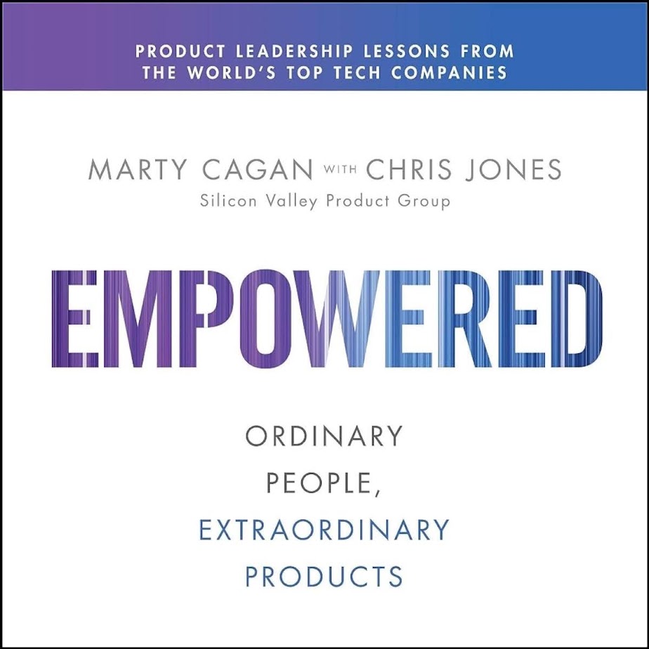 Book Summary: Empowered - Ordinary People, Extraordinary Products (Silicon Valley Product Group)