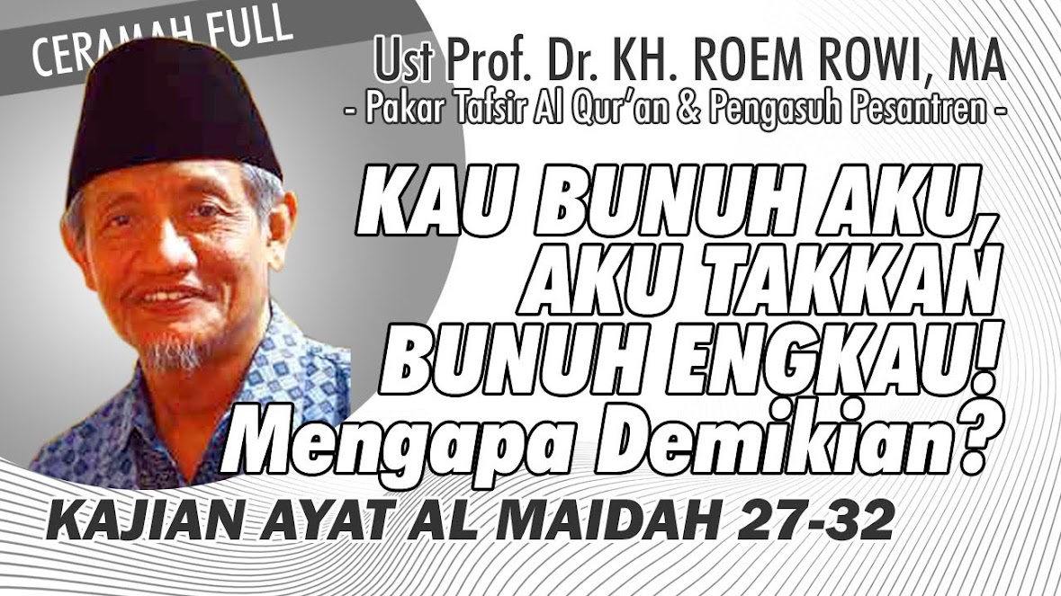 KAU BUNUH AKU, Aku Takkan Bunuh Engkau - Kajian QS 5:27-32 | Ceramah Bagus Ustadz Prof KH ROEM ROWI