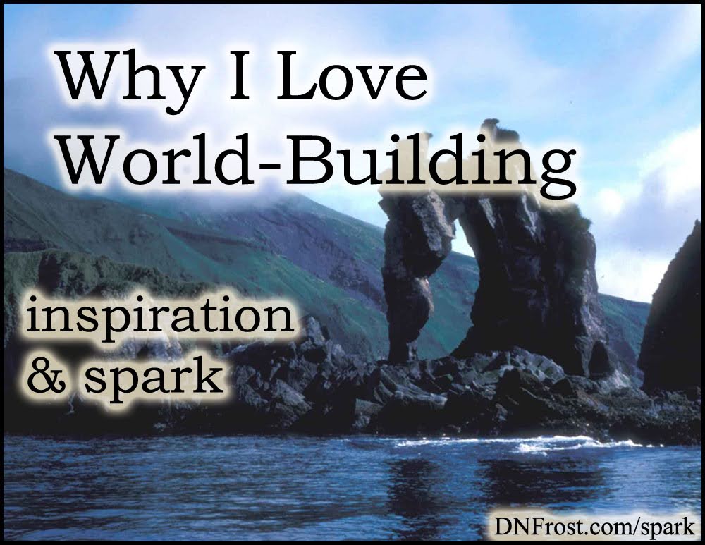 Why I Love World-Building: freedom for storytelling www.DNFrost.com #TotKW Inspiration and spark by D.N.Frost @DNFrost13 Part of a series.