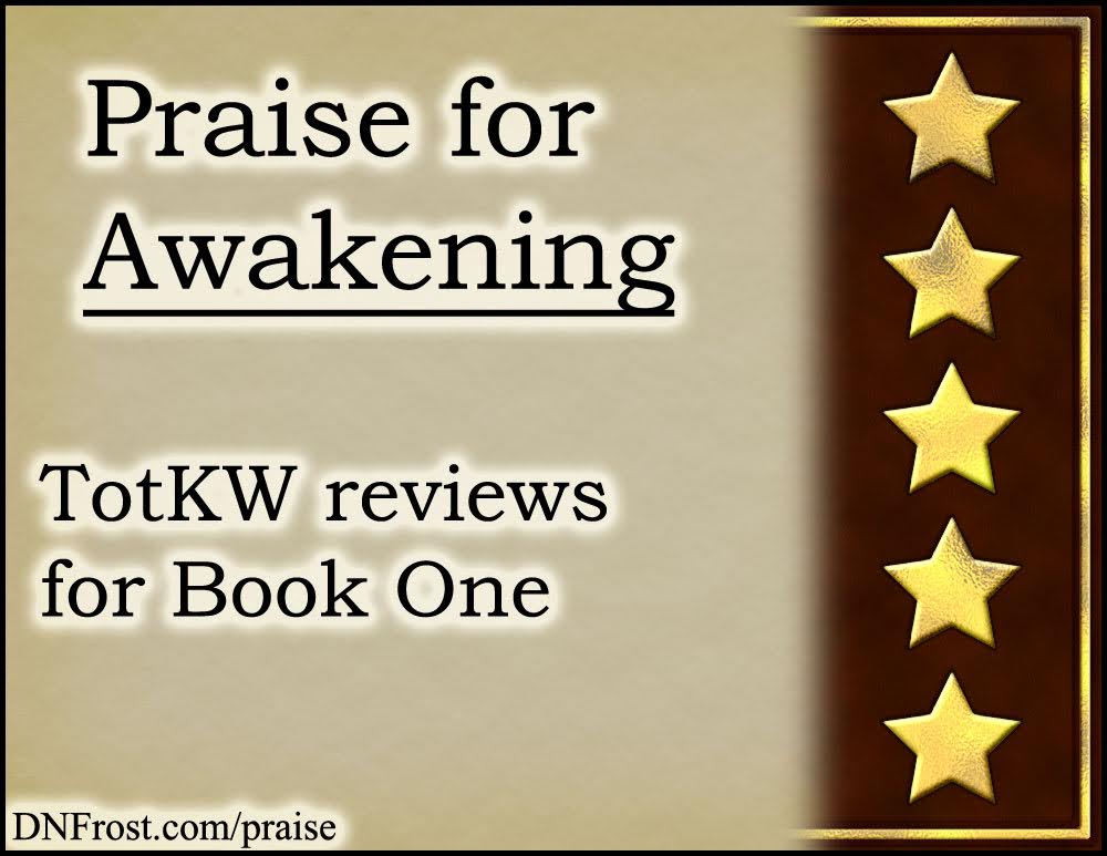 Praise for Awakening www.DNFrost.com/praise TotKW reviews for Book One by D.N.Frost @DNFrost13 Part of a series.