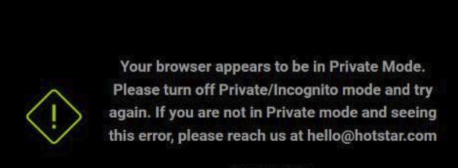 Your browser appears to be in Private Mode. Please turn off Private/Incognito mode and try again. If you are not in Private mode and seeing this error, please reach us at hellp@hotstar.com