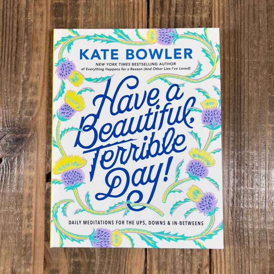 Overcome Adversity with Kate Bowler’s Inspirational Meditations Have a Beautiful, Terrible Day!