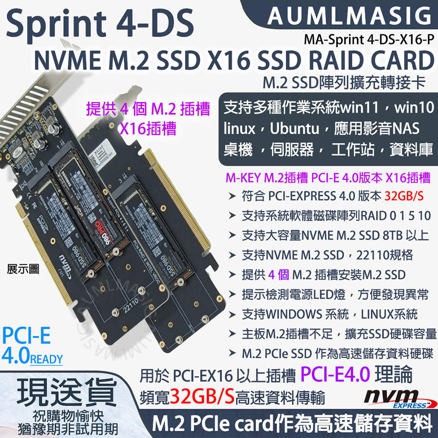 Sprint DS XPRAUMLMASIGNME M.2  X16 SSD  ARDSSD 980V-NAND 980 PRO E M.22X16插槽Support  V-NAND SSD RAID & INTEL VROCCSSD 980MA-Sprint 4-DS-X16-PM.2 SSD陣列擴充轉接卡 win10linux Ubuntu 桌機伺服器工作站資料庫M-KEY M.2 PCI-E PCI-EXPRESS 4.0 32GB/SRAID 0 15 10 M.2 SSD 8TB ENVME M.2 SSD221104 M.2M.2 SSD展示圖PCI-E4.OREADY22110 提示檢測電源LED燈方便發現異常 支持WINDOWS 系統LINUX系統 主板M.2插槽不足,擴充SSD硬碟容量 M.2 PCIe SSD 作為高速儲存資料硬碟用於 PCI-EX16 以上插槽 PCI-E4.0 理論現送貨 頻寬32GB/S高速資料傳輸祝購物愉快猶豫期非試用期nvmEXPRESSM.2 PCle card作為高速儲存資料