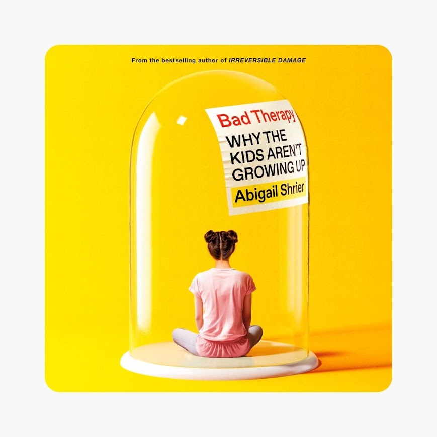 Explained Why the Kids Aren't Growing Up in Bad Therapy by Abigail Shrier