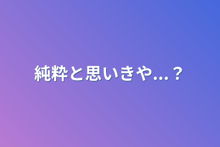 「純粋と思いきや...？」のメインビジュアル