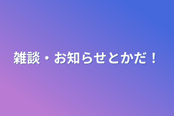 雑談・お知らせとかだ！