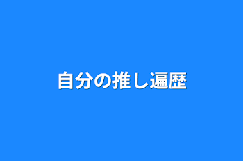 自分の推し遍歴