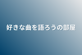 好きな曲を語ろうの部屋