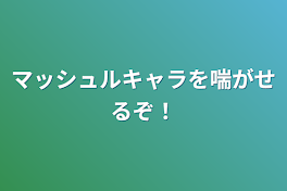 マッシュルキャラを喘がせるぞ！