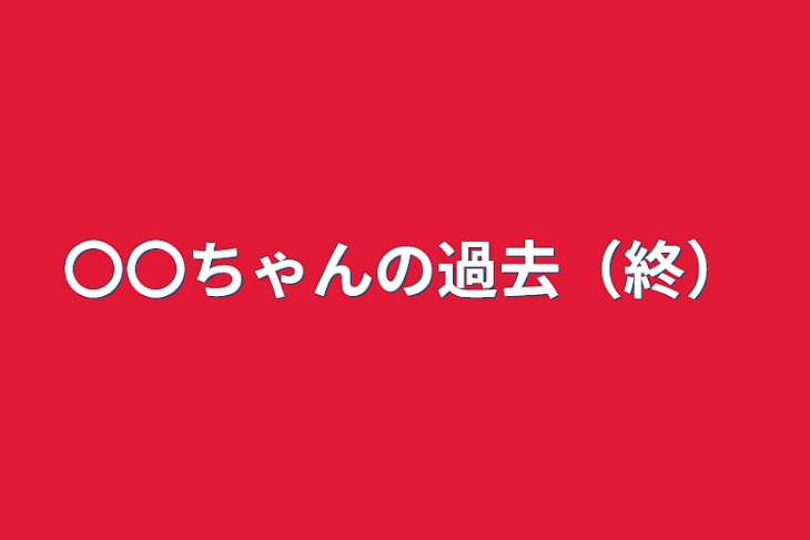 「〇〇ちゃんの過去（終）」のメインビジュアル