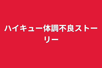 ハイキュー体調不良ストーリー